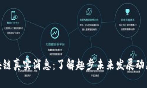 趣步最新区块链真实消息：了解趣步未来发展动态与市场前景