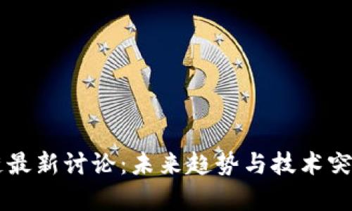 区块链最新讨论：未来趋势与技术突破解析