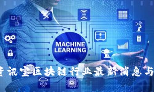 2023年资讯宝区块链行业最新消息与趋势分析