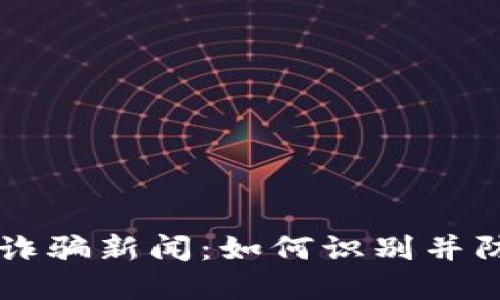 最新区块链诈骗新闻：如何识别并防范虚假项目