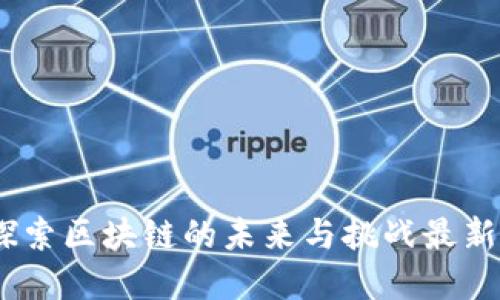 沈南鹏：探索区块链的未来与挑战最新视频解读