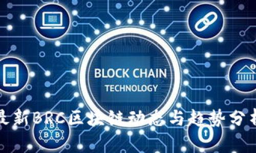 最新BRC区块链动态与趋势分析