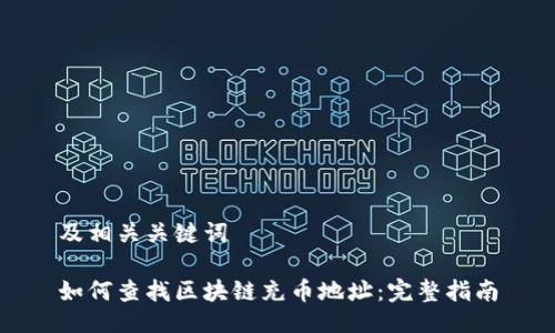 及相关关键词

如何查找区块链充币地址：完整指南