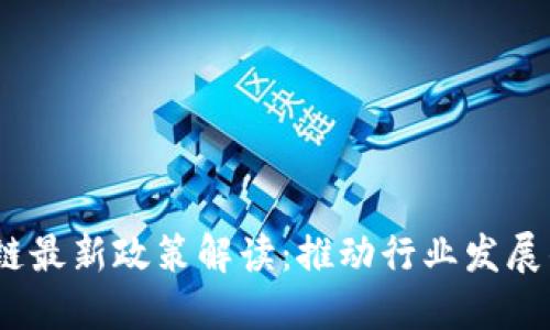 2018年区块链最新政策解读：推动行业发展的重要里程碑