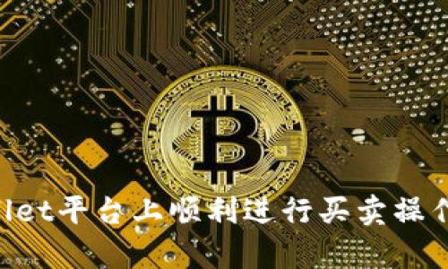 如何在tpWallet平台上顺利进行买卖操作：全流程指南