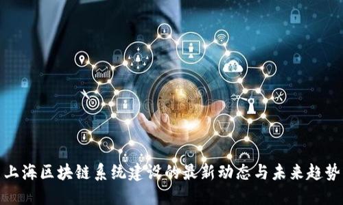 上海区块链系统建设的最新动态与未来趋势