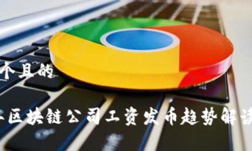 思考一个且的

2023年区块链公司工资发币趋势解读及分析