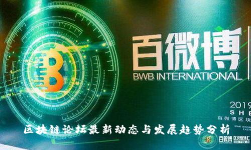 区块链论坛最新动态与发展趋势分析