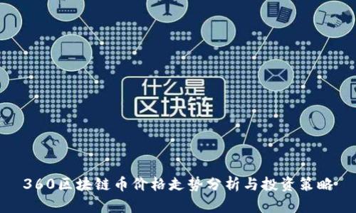 360区块链币价格走势分析与投资策略