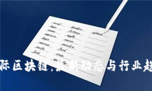 宣亚国际区块链：最新动态与行业趋势分析