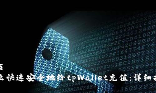 首页
怎么快速安全地给tpWallet充值：详细指南