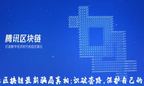 
揭示区块链最新骗局真相：识破套路，保护自己的财产
