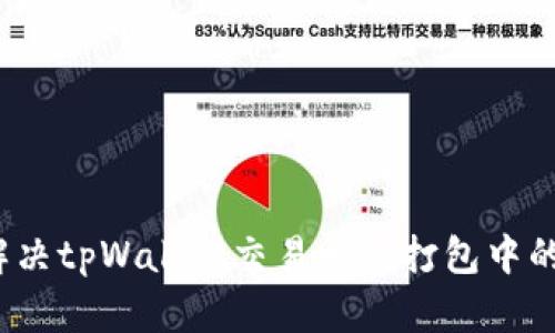 如何解决tpWallet交易一直打包中的问题？