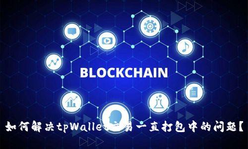 如何解决tpWallet交易一直打包中的问题？