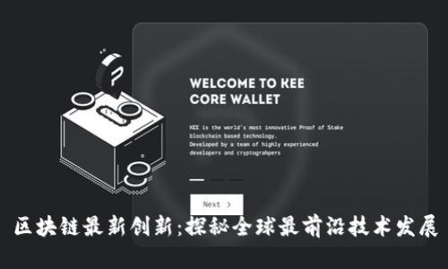 区块链最新创新：探秘全球最前沿技术发展