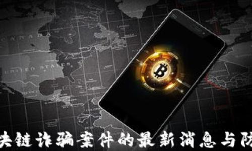 
近期区块链诈骗案件的最新消息与防范措施