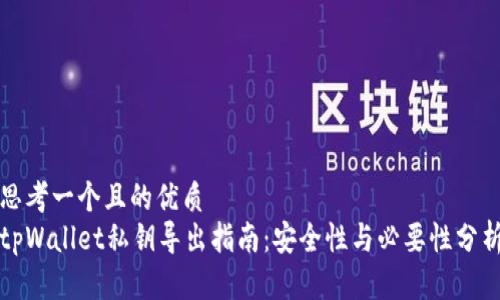 思考一个且的优质
tpWallet私钥导出指南：安全性与必要性分析