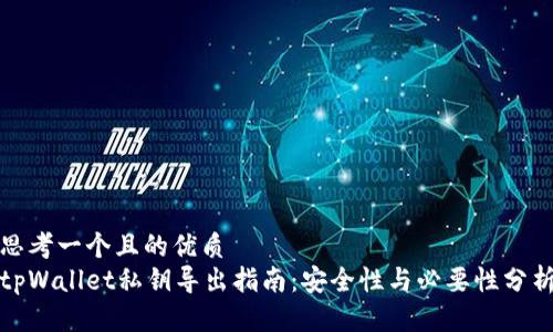思考一个且的优质
tpWallet私钥导出指南：安全性与必要性分析