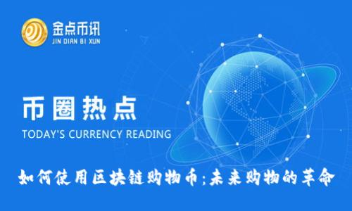 如何使用区块链购物币：未来购物的革命