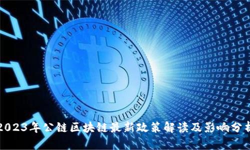 2023年公链区块链最新政策解读及影响分析