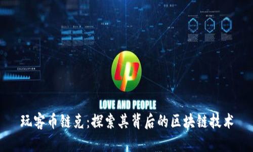 玩客币链克：探索其背后的区块链技术