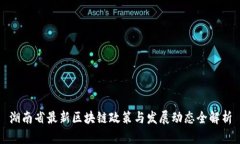 湖南省最新区块链政策与发展动态全解析