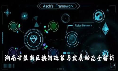 湖南省最新区块链政策与发展动态全解析