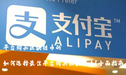 平台购买区块链币的

如何选择最佳平台购买区块链币？全面指南