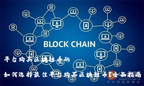 平台购买区块链币的

如何选择最佳平台购买区块链币？全面指南