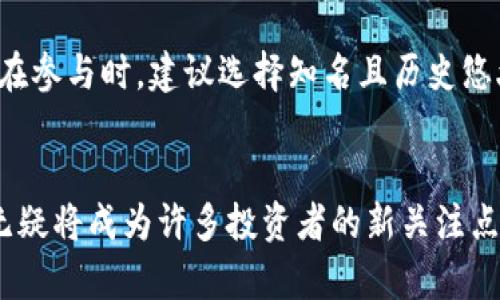 biao ti/biao ti世屹区块链最新消息：行业动态与投资机会分析/biao ti

区块链, 世屹, 投资机会, 行业动态/guanjianci

引言
随着区块链技术的不断发展，各类与区块链相关的项目和公司逐渐增多，世屹区块链作为其中的一部分，近年来受到了越来越多的关注。通过跟踪世屹区块链的最新消息，用户可以获得这项技术在不同领域应用的最新动态以及潜在的投资机会。在这篇文章中，我们将深入探讨世屹区块链的最新消息及其对行业的发展及投资的影响。

世屹区块链的背景
世屹区块链成立于近年来，致力于通过区块链技术解决在数字经济发展过程中面临的各种问题。其核心价值在于去中心化、安全性和透明性。通过应用区块链技术，世屹区块链希望实现信息的快速传递和资源的有效配置，从而创造出更大的经济价值。

世屹区块链最新动态
近日，世屹区块链发布了一系列引人注目的新闻，包括与多家企业进行战略合作、推出新的区块链解决方案，以及在行业峰会上获得的重要奖项。这些动态不仅为世屹区块链自身的发展奠定了基础，也为相关投资者带来了新的机遇。

投资机会分析
世屹区块链的最新消息中提到的战略合作和新产品的推出，对潜在投资者来说非常重要。这些动态可能代表着市场需求的上升和行业趋势的变化。分析这些投资机会的潜在影响，能够帮助投资者做出更明智的决策。

未来展望
未来，世屹区块链有望在多个领域实现突破，如金融、供应链管理等。通过不断的技术革新和市场拓展，世屹区块链可能会发展成为市场的重要参与者。同时，随着区块链技术的普及，越来越多的行业将会被改造，这为世屹区块链带来了巨大的发展空间。

问答环节
1. 世屹区块链的主要应用领域有哪些？
世屹区块链的应用领域非常广泛，涉及金融、供应链管理、物联网等多个行业。在金融方面，世屹区块链帮助提供更加安全和透明的交易记录。在供应链管理中，区块链技术能够实现信息的实时共享，提高物流效率。而在物联网领域，世屹区块链则通过去中心化的方式提高数据的安全性和可靠性。

2. 为什么选择投资世屹区块链？
选择投资世屹区块链的原因主要包括其强大的技术背景、不断增长的市场需求以及行业内的战略合作。世屹区块链拥有专业的团队和先进的技术，能够为用户提供高质量的服务。同时，随着区块链技术的广泛应用，市场对能够提供相关解决方案的公司需求也在日益增加，为投资者提供了丰厚的回报机会。

3. 如何评估世屹区块链的投资风险？
投资任何项目都伴随着风险，评估世屹区块链的投资风险时，投资者需要关注公司的财务健康状况、市场竞争环境、技术成熟度等因素。同时，应关注行业政策的变化，以及宏观经济状况对区块链行业的影响，做好全面的风险评估。

4. 世屹区块链与其他区块链项目对比有哪些优势？
世屹区块链的优势在于其强大的人才团队和技术实力。与其他区块链项目相比，世屹区块链在技术研发和市场推广方面表现突出。此外，其在行业内的合作伙伴关系也为其提供了持续的市场竞争力，是投资者选择的一个重点考虑因素。

5. 世屹区块链的未来发展趋势是什么？
世屹区块链的未来发展趋势将集中在不断提高技术的应用效率和安全性方面。同时，随着企业对区块链技术认知的加深，更多的行业将推动与区块链的融合。未来，世屹区块链可能会推出更多创新的解决方案，满足市场不同需求，为企业用户提供更多价值。

6. 如何参与世屹区块链相关项目的投资？
参与世屹区块链项目投资的方式有多种，投资者可以通过直接购买公司的股票或数字货币参与，也可以通过风险投资或私募基金的方式进行。投资者在参与时，建议选择知名且历史悠久的交易平台，并在投资前做好充分的调研，了解市场及公司动态，以降低投资风险。

总结
世屹区块链的最新消息为投资者提供了丰富的信息和潜在的投资机会。随着区块链技术的不断进步和市场的日益成熟，了解并参与世屹区块链项目无疑将成为许多投资者的新关注点。通过全面的研究和深入的分析，投资者不仅可以把握行业趋势，更能在这一快速发展的市场中找到适合自己的投资机会。