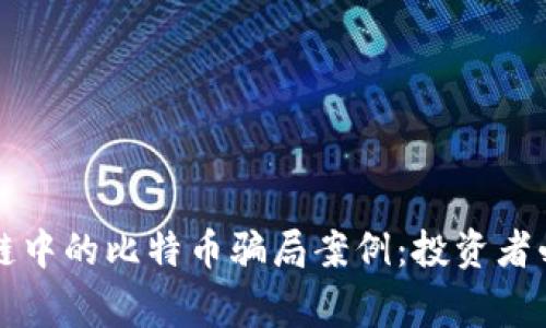 揭示区块链中的比特币骗局案例：投资者必知的警示