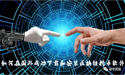 如何在国外成功下载和安装区块链挖币软件