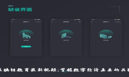 区块链教育最新视频：掌握数字经济未来的关键