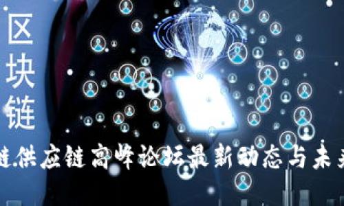 区块链供应链高峰论坛最新动态与未来趋势