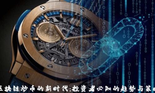 
区块链炒币的新时代：投资者必知的趋势与策略