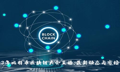 2023年比特币区块链大会直播：最新动态与市场分析