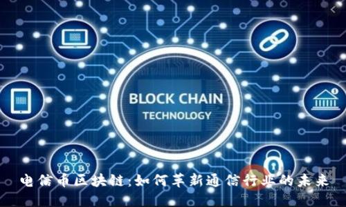 电信币区块链：如何革新通信行业的未来