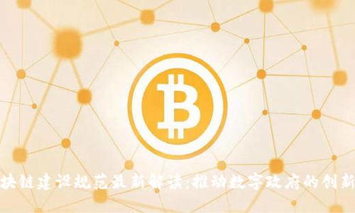 政务区块链建设规范最新解读：推动数字政府的创新与发展
