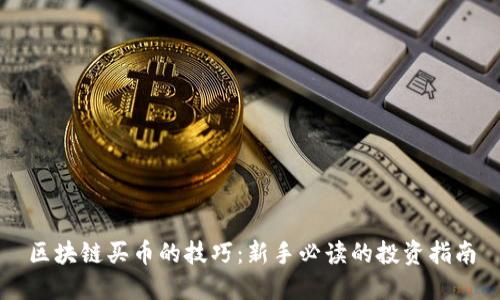 区块链买币的技巧：新手必读的投资指南