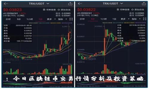 : 今日区块链币交易行情分析及投资策略