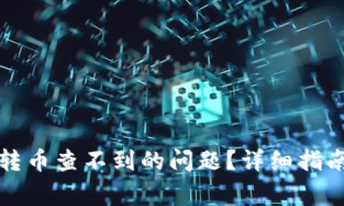 如何解决区块链转币查不到的问题？详细指南与常见问题解答