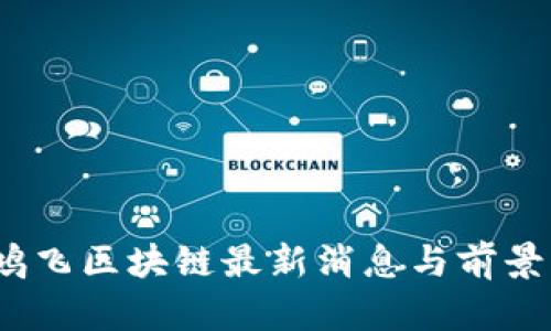   达鸿飞区块链最新消息与前景分析 