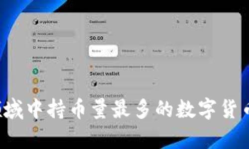 区块链领域中持币量最多的数字货币有哪些？