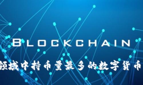 区块链领域中持币量最多的数字货币有哪些？