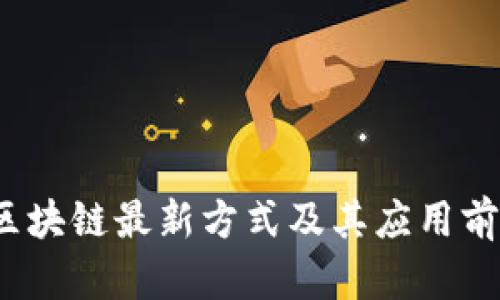 2023区块链最新方式及其应用前景分析