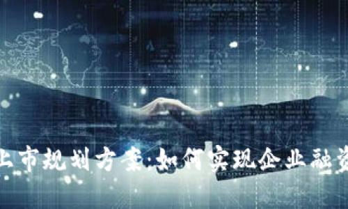 最新区块链上市规划方案：如何实现企业融资与生态建设
