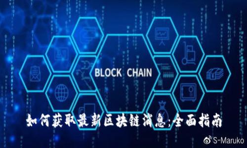 如何获取最新区块链消息：全面指南