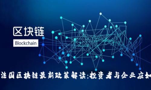 2023年法国区块链最新政策解读：投资者与企业应如何应对？