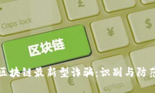 揭示区块链最新型诈骗：识别与防范指南