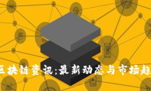  聚币区块链资讯：最新动态与市场趋势分析